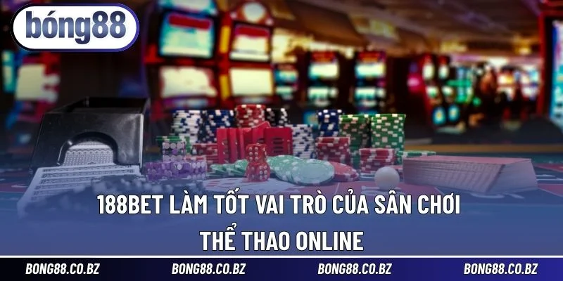 188BET làm tốt vai trò của sân chơi thể thao online