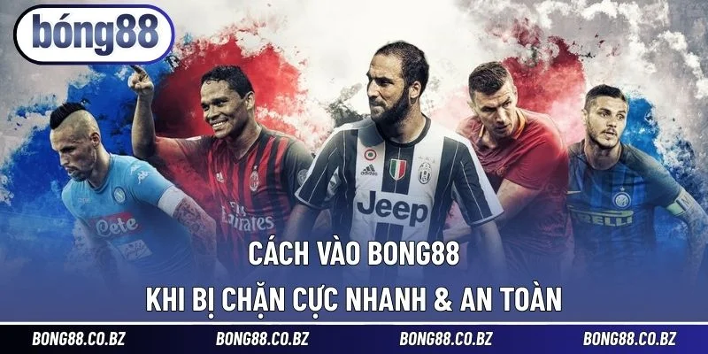Cách Vào BONG88 Khi Bị Chặn