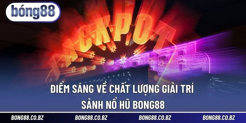 Điểm sáng về chất lượng giải trí sảnh Nổ Hũ BONG88