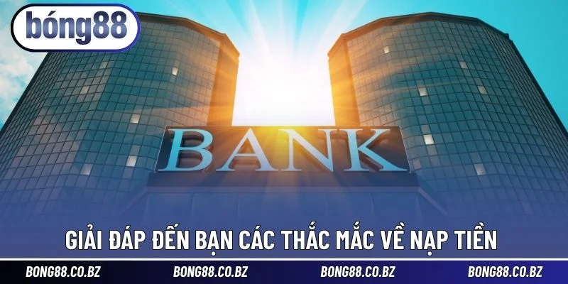 Giải đáp đến bạn các thắc mắc về nạp tiền 