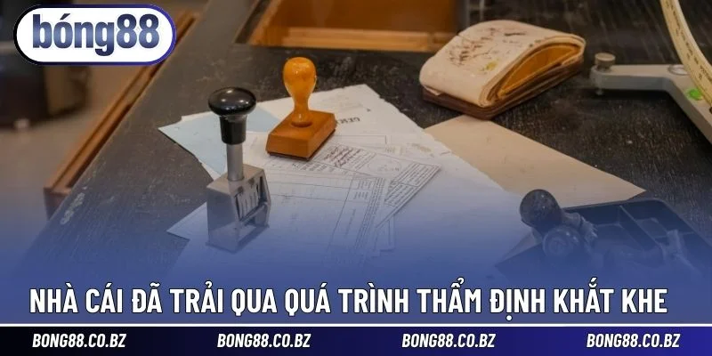 Nhà cái đã có một quá trình thẩm định khắt khe 