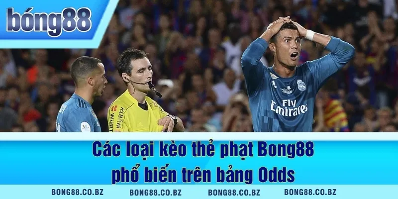 Các loại kèo thẻ phạt Bong88 phổ biến trên bảng Odds