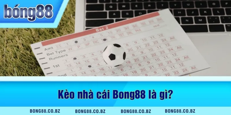 Kèo nhà cái Bong88 là gì?