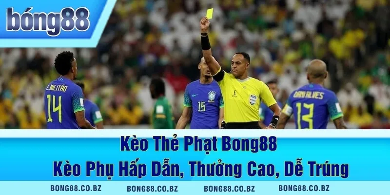 Kèo Thẻ Phạt Bong88 – Kèo Phụ Hấp Dẫn, Thưởng Cao, Dễ Trúng